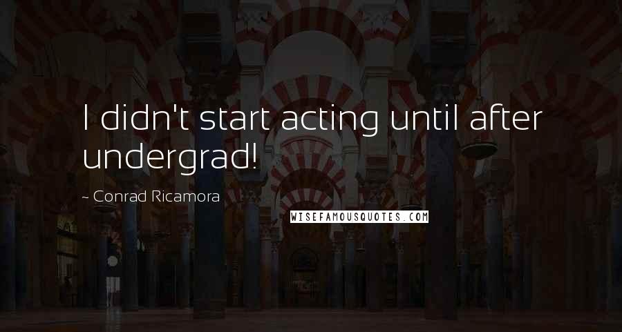 Conrad Ricamora Quotes: I didn't start acting until after undergrad!