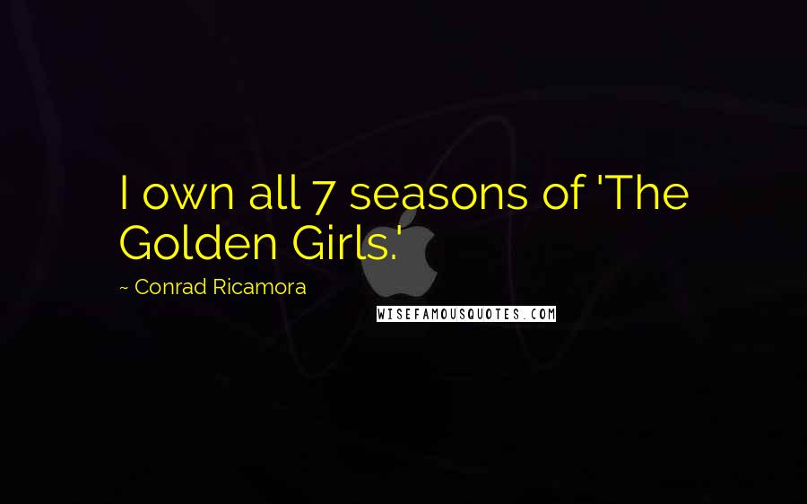 Conrad Ricamora Quotes: I own all 7 seasons of 'The Golden Girls.'