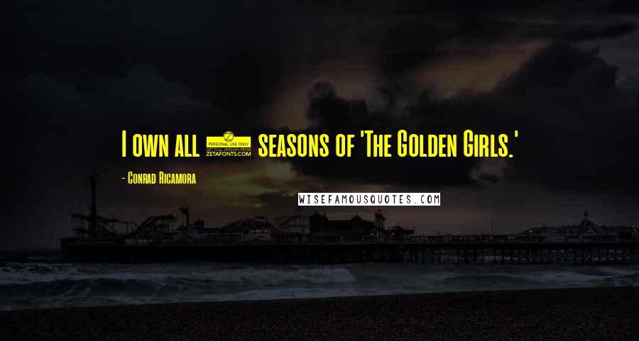Conrad Ricamora Quotes: I own all 7 seasons of 'The Golden Girls.'