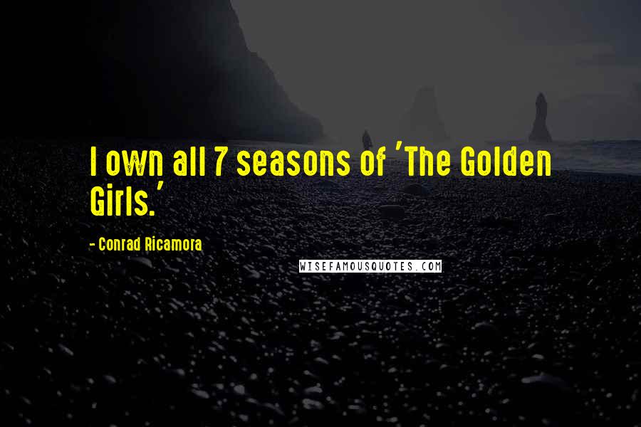 Conrad Ricamora Quotes: I own all 7 seasons of 'The Golden Girls.'