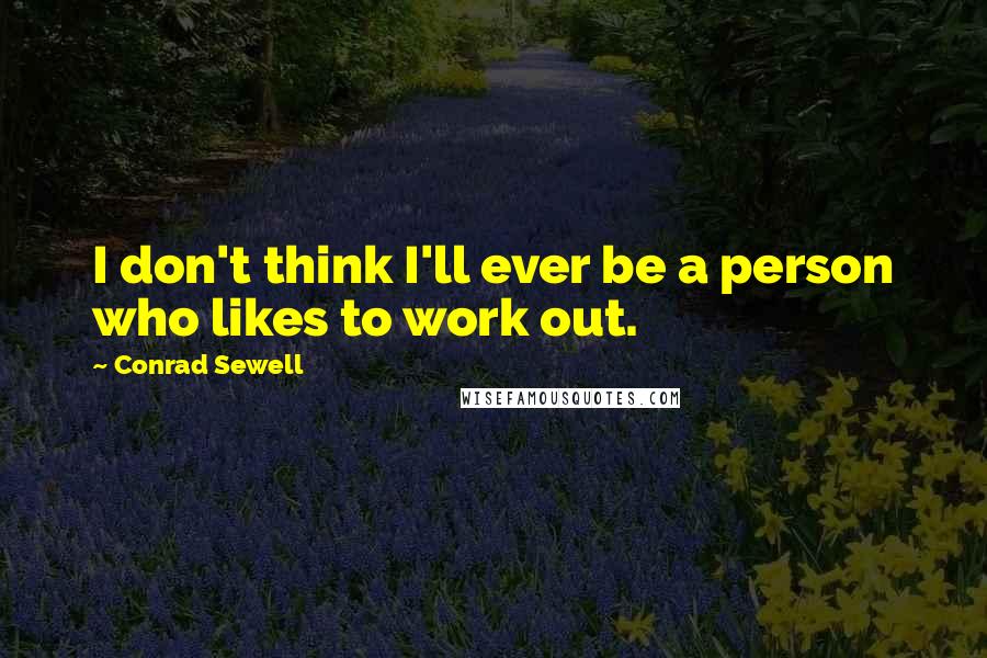 Conrad Sewell Quotes: I don't think I'll ever be a person who likes to work out.