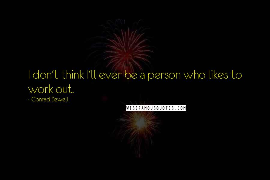 Conrad Sewell Quotes: I don't think I'll ever be a person who likes to work out.