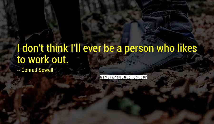 Conrad Sewell Quotes: I don't think I'll ever be a person who likes to work out.