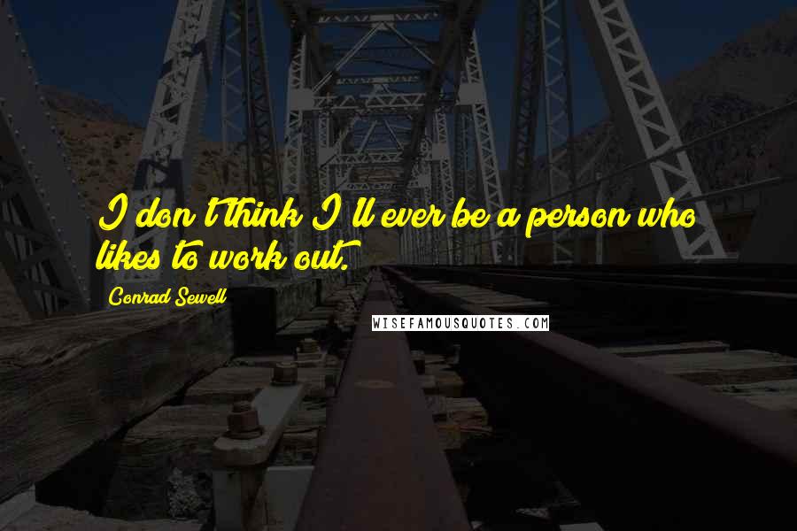 Conrad Sewell Quotes: I don't think I'll ever be a person who likes to work out.