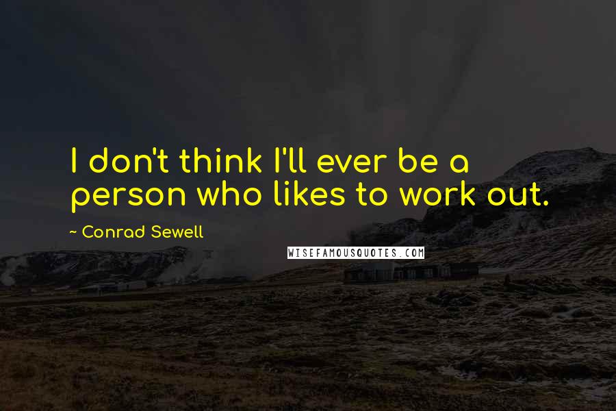 Conrad Sewell Quotes: I don't think I'll ever be a person who likes to work out.