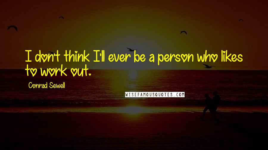 Conrad Sewell Quotes: I don't think I'll ever be a person who likes to work out.