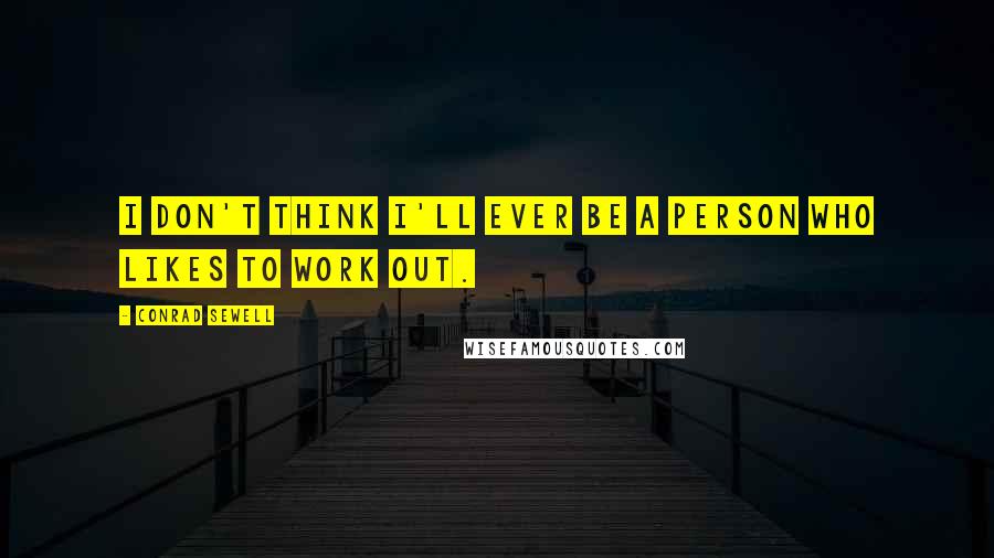 Conrad Sewell Quotes: I don't think I'll ever be a person who likes to work out.