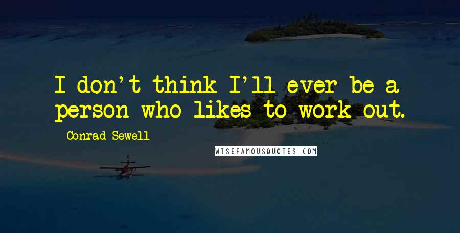 Conrad Sewell Quotes: I don't think I'll ever be a person who likes to work out.