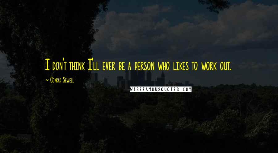 Conrad Sewell Quotes: I don't think I'll ever be a person who likes to work out.