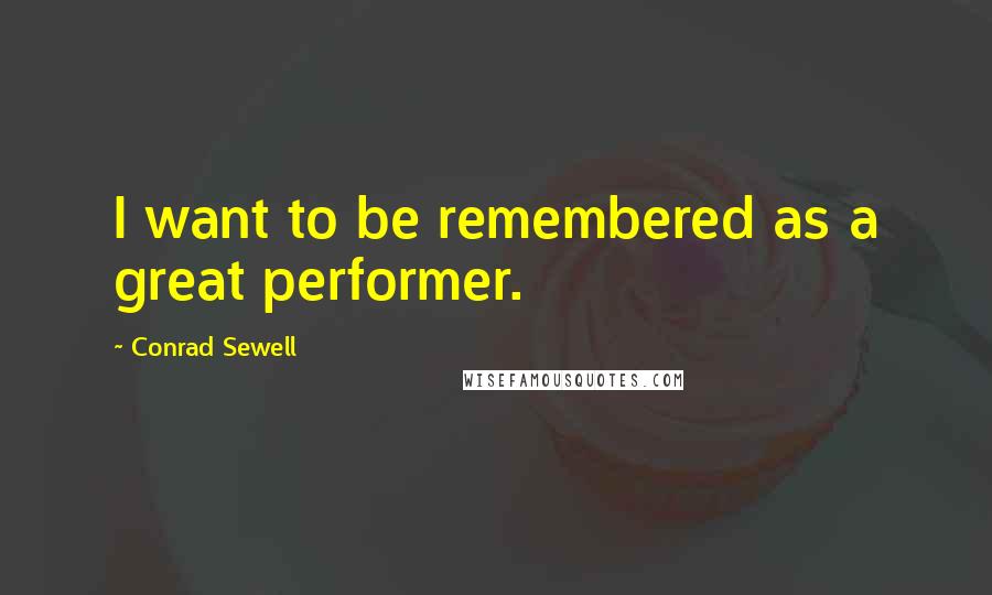 Conrad Sewell Quotes: I want to be remembered as a great performer.