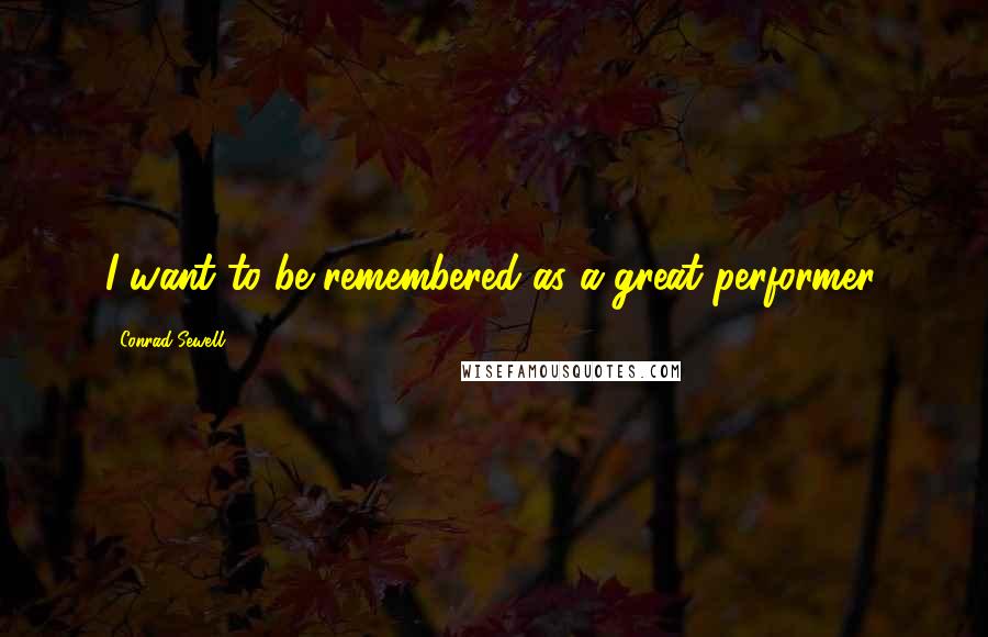 Conrad Sewell Quotes: I want to be remembered as a great performer.