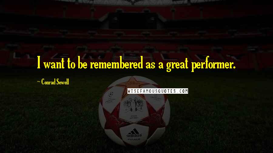 Conrad Sewell Quotes: I want to be remembered as a great performer.