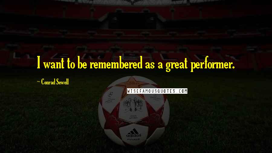 Conrad Sewell Quotes: I want to be remembered as a great performer.