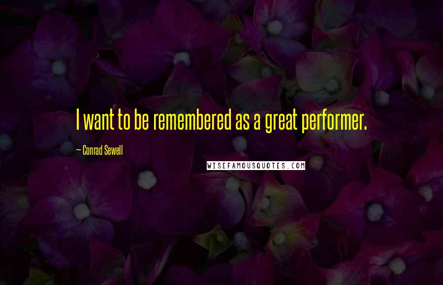 Conrad Sewell Quotes: I want to be remembered as a great performer.