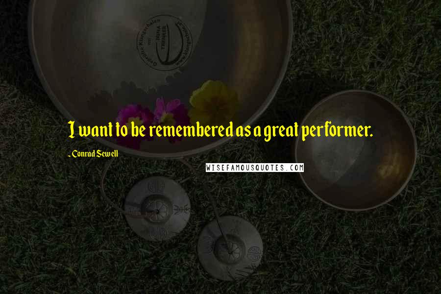 Conrad Sewell Quotes: I want to be remembered as a great performer.