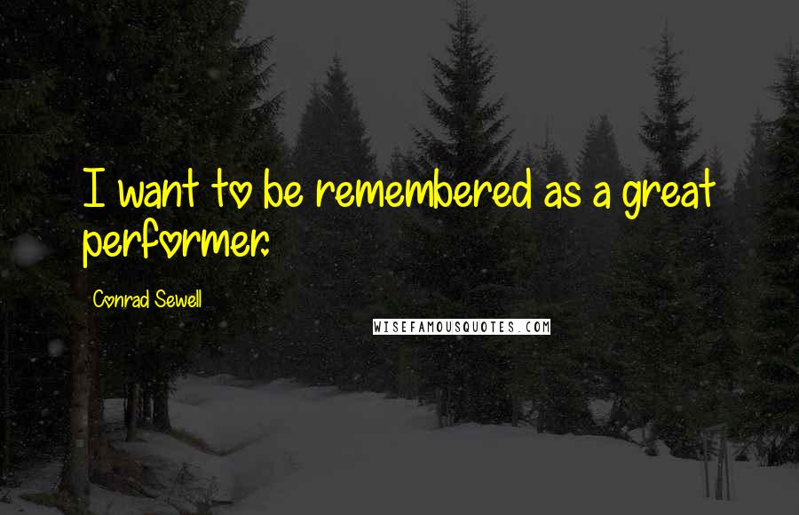 Conrad Sewell Quotes: I want to be remembered as a great performer.