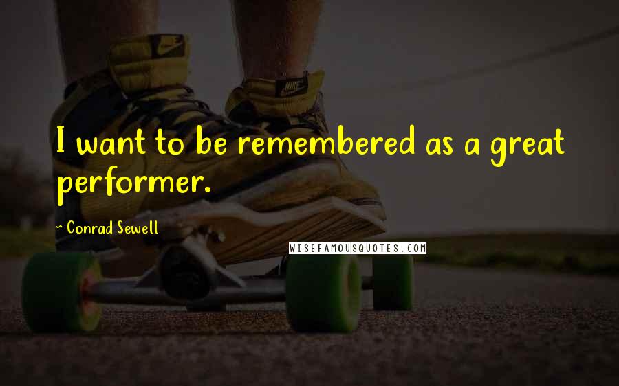 Conrad Sewell Quotes: I want to be remembered as a great performer.