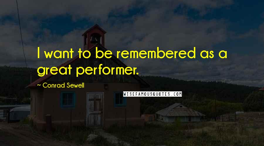 Conrad Sewell Quotes: I want to be remembered as a great performer.