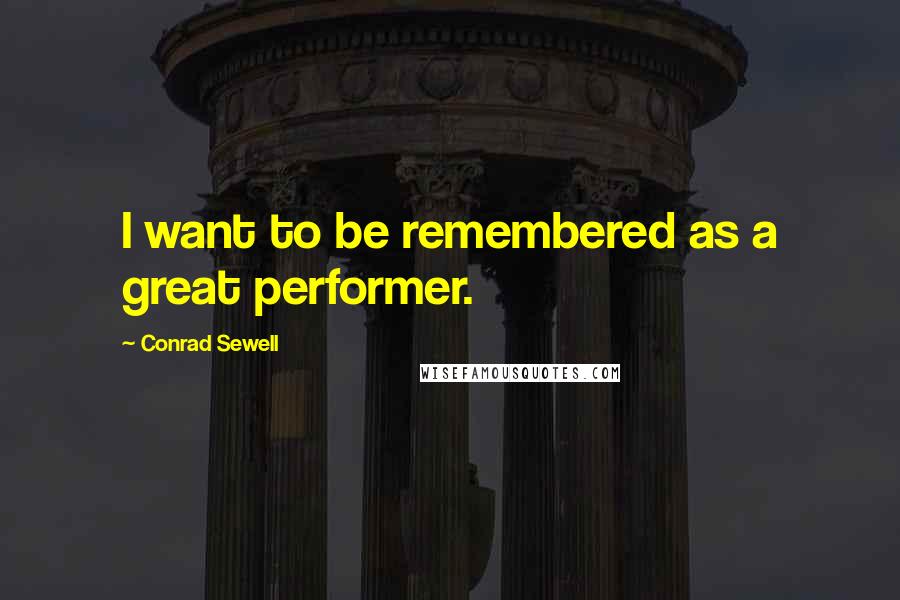 Conrad Sewell Quotes: I want to be remembered as a great performer.