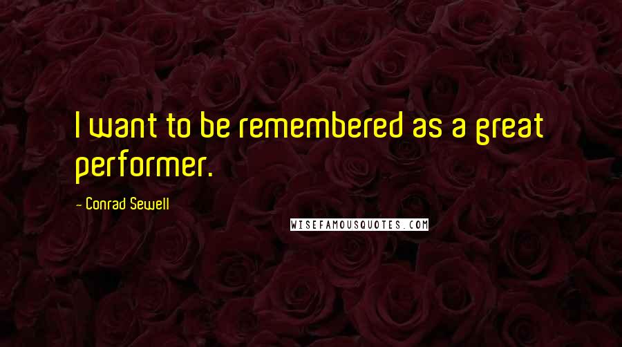 Conrad Sewell Quotes: I want to be remembered as a great performer.