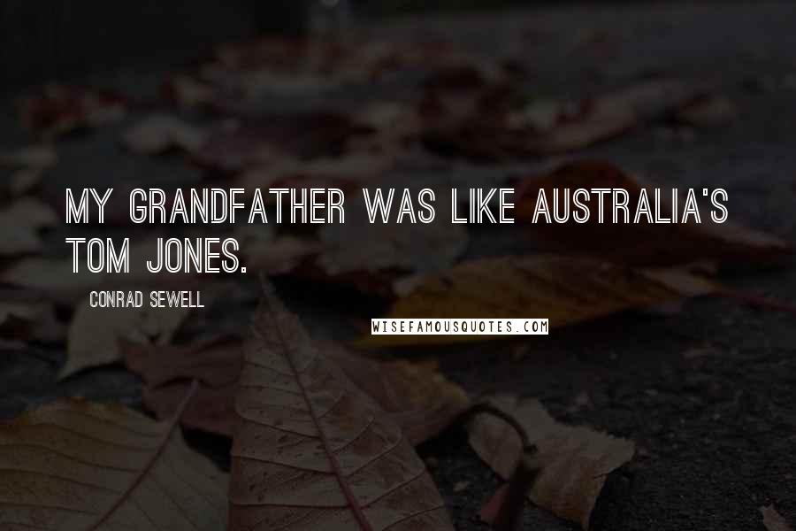 Conrad Sewell Quotes: My grandfather was like Australia's Tom Jones.