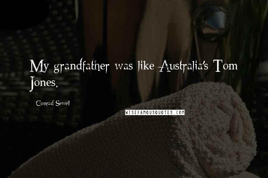 Conrad Sewell Quotes: My grandfather was like Australia's Tom Jones.