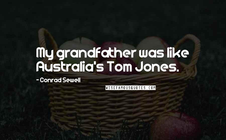 Conrad Sewell Quotes: My grandfather was like Australia's Tom Jones.