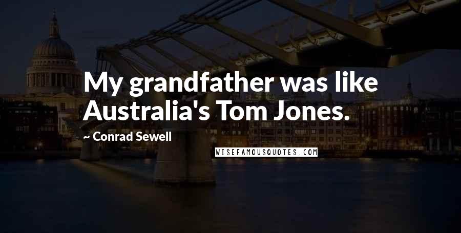 Conrad Sewell Quotes: My grandfather was like Australia's Tom Jones.