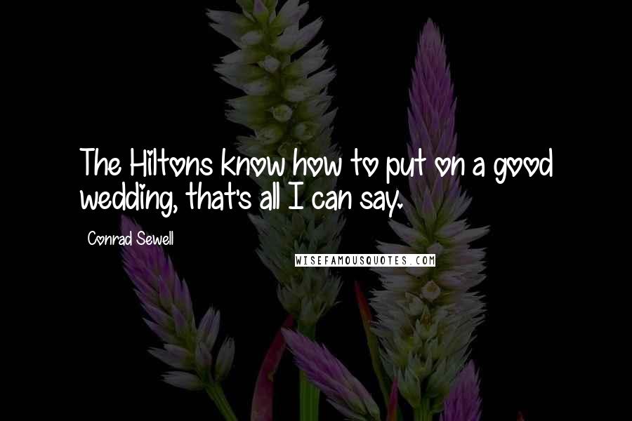 Conrad Sewell Quotes: The Hiltons know how to put on a good wedding, that's all I can say.