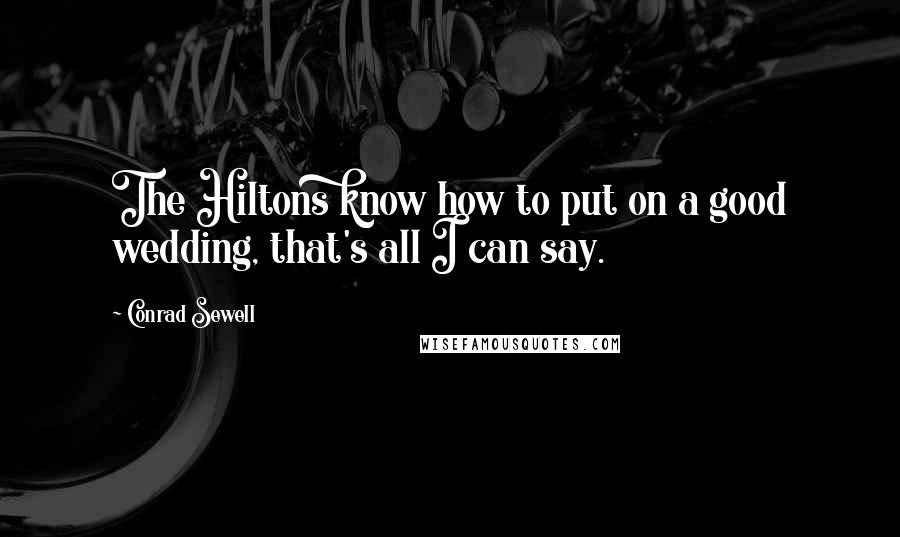 Conrad Sewell Quotes: The Hiltons know how to put on a good wedding, that's all I can say.