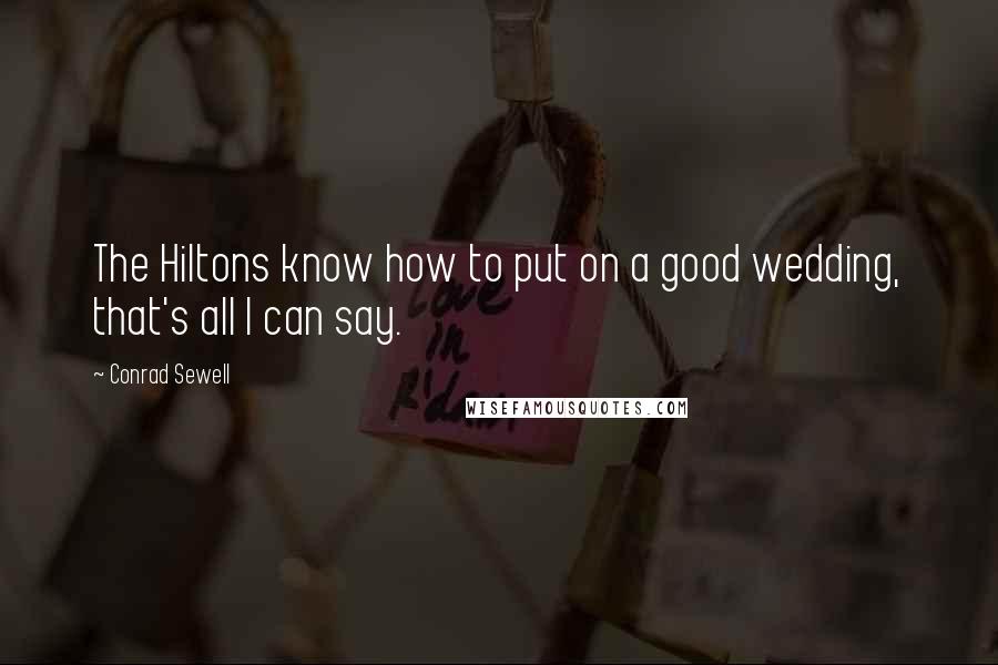 Conrad Sewell Quotes: The Hiltons know how to put on a good wedding, that's all I can say.