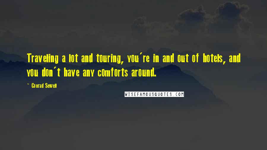 Conrad Sewell Quotes: Traveling a lot and touring, you're in and out of hotels, and you don't have any comforts around.