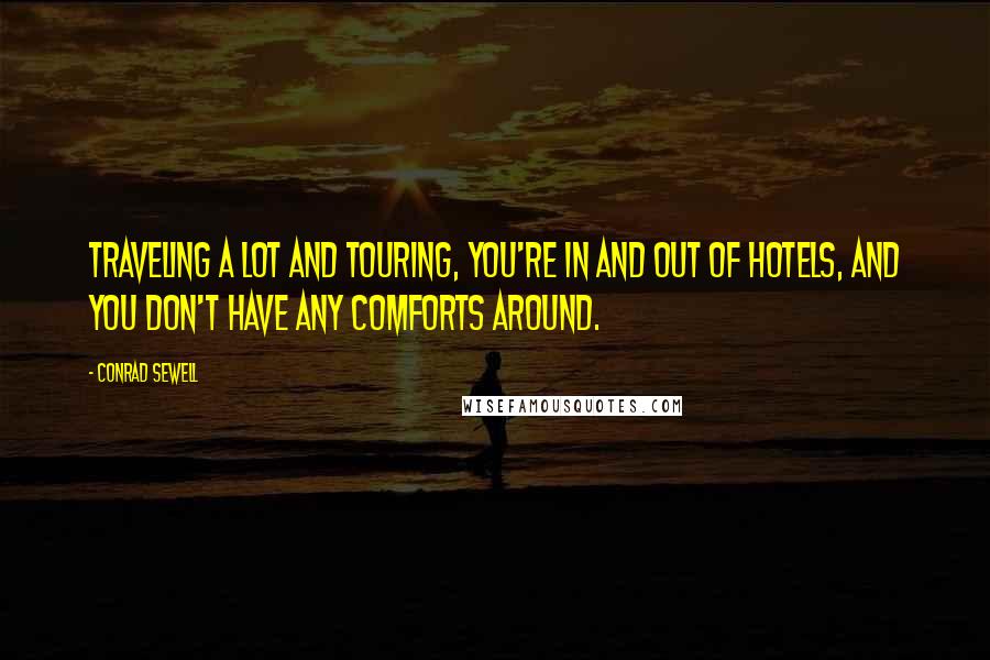 Conrad Sewell Quotes: Traveling a lot and touring, you're in and out of hotels, and you don't have any comforts around.