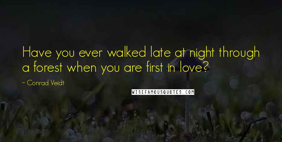Conrad Veidt Quotes: Have you ever walked late at night through a forest when you are first in love?