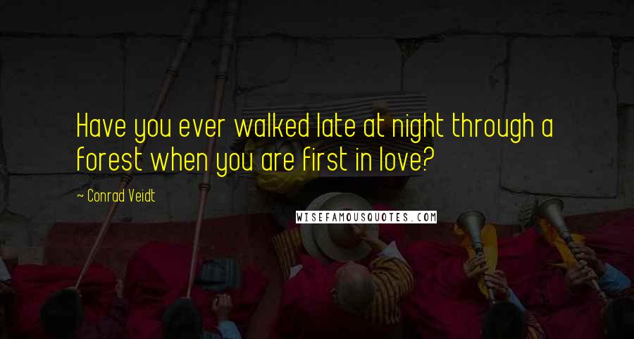 Conrad Veidt Quotes: Have you ever walked late at night through a forest when you are first in love?