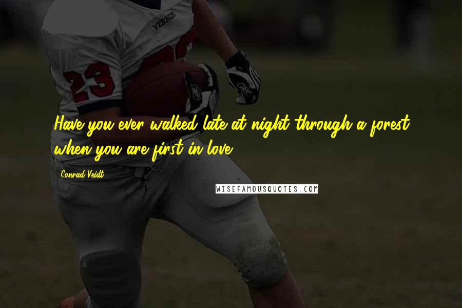 Conrad Veidt Quotes: Have you ever walked late at night through a forest when you are first in love?