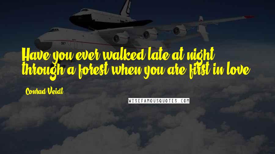 Conrad Veidt Quotes: Have you ever walked late at night through a forest when you are first in love?