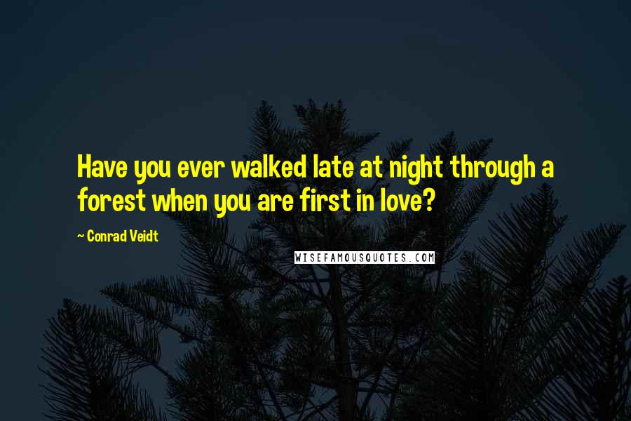 Conrad Veidt Quotes: Have you ever walked late at night through a forest when you are first in love?