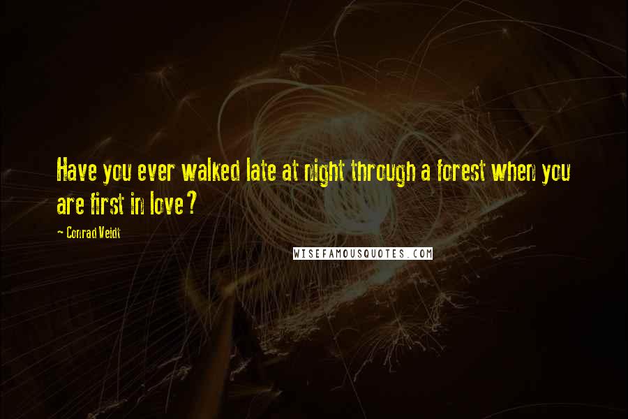 Conrad Veidt Quotes: Have you ever walked late at night through a forest when you are first in love?