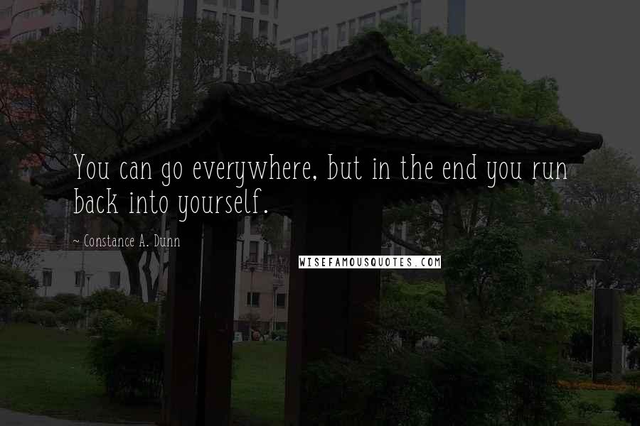 Constance A. Dunn Quotes: You can go everywhere, but in the end you run back into yourself.