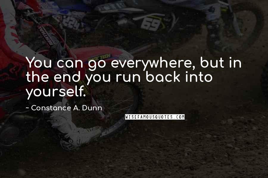 Constance A. Dunn Quotes: You can go everywhere, but in the end you run back into yourself.