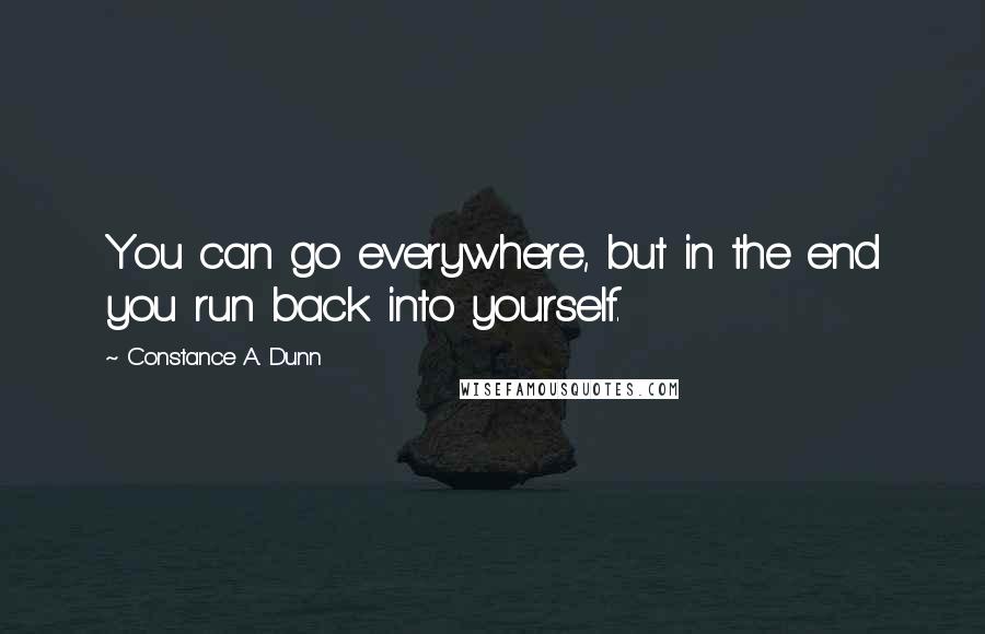 Constance A. Dunn Quotes: You can go everywhere, but in the end you run back into yourself.