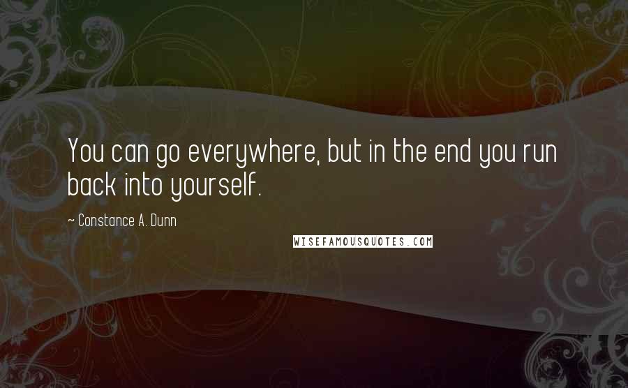 Constance A. Dunn Quotes: You can go everywhere, but in the end you run back into yourself.