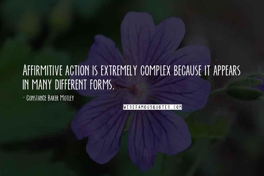 Constance Baker Motley Quotes: Affirmitive action is extremely complex because it appears in many different forms.