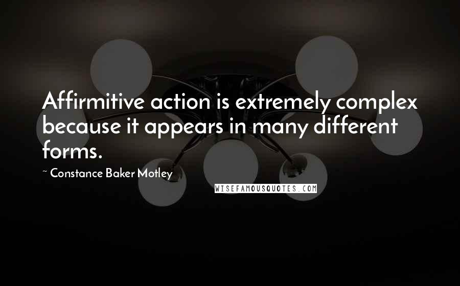 Constance Baker Motley Quotes: Affirmitive action is extremely complex because it appears in many different forms.