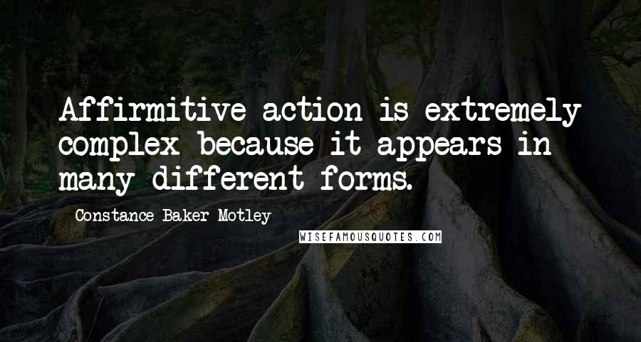 Constance Baker Motley Quotes: Affirmitive action is extremely complex because it appears in many different forms.