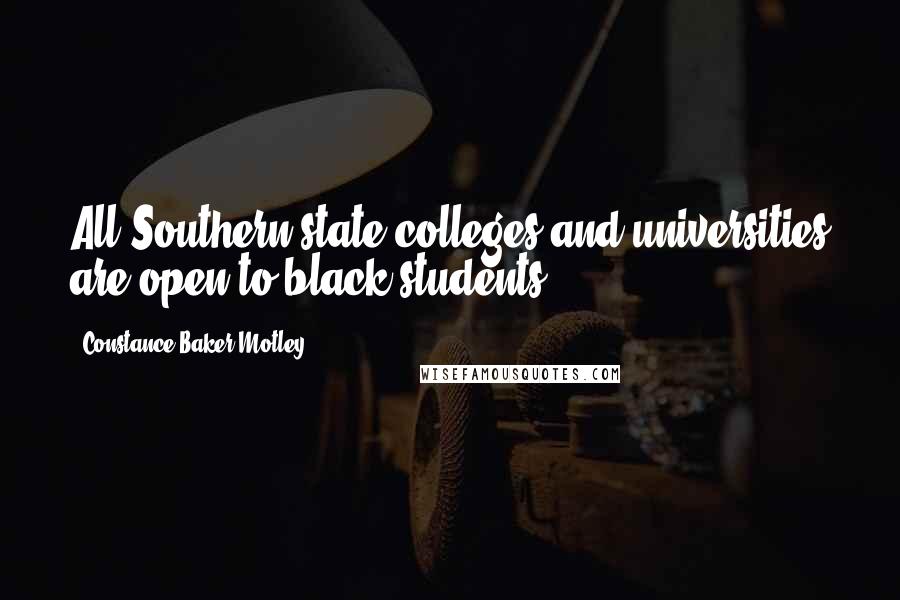 Constance Baker Motley Quotes: All Southern state colleges and universities are open to black students.
