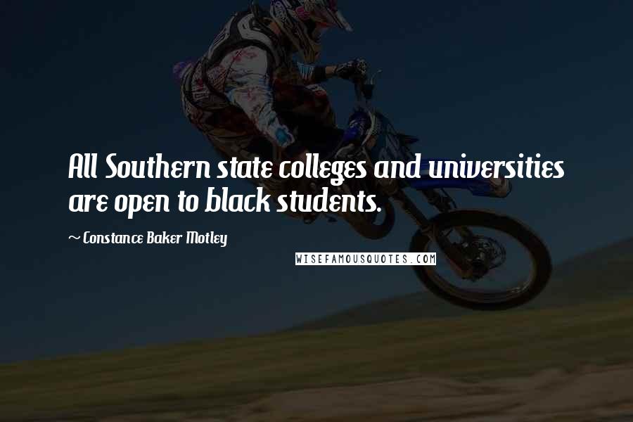 Constance Baker Motley Quotes: All Southern state colleges and universities are open to black students.