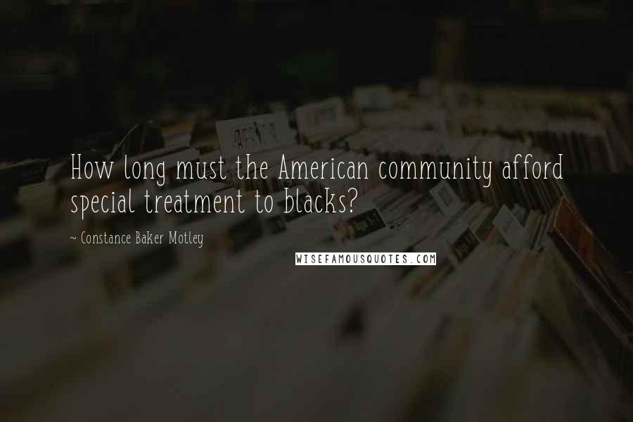 Constance Baker Motley Quotes: How long must the American community afford special treatment to blacks?