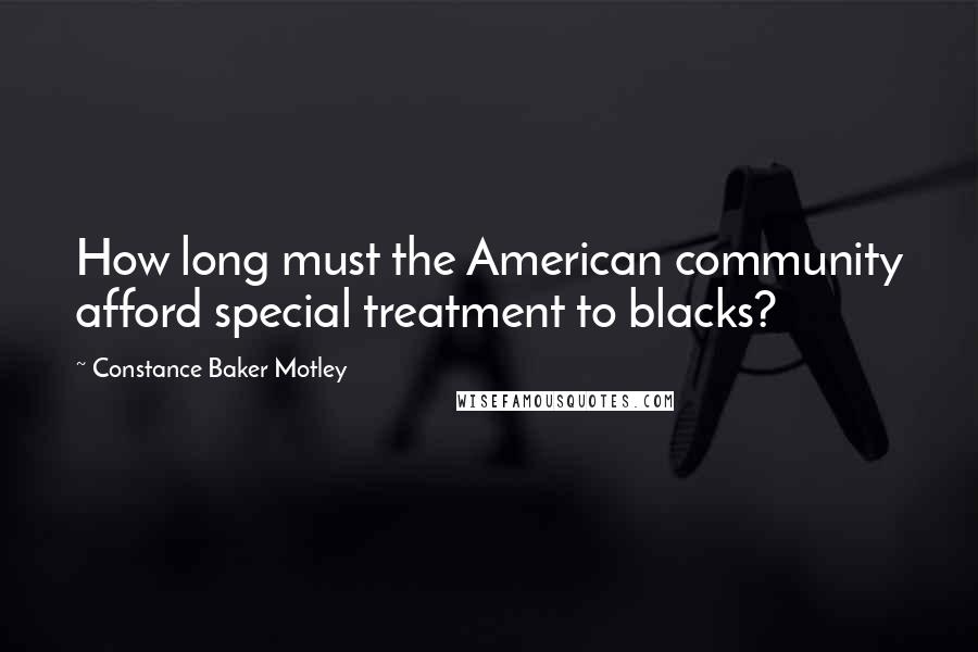 Constance Baker Motley Quotes: How long must the American community afford special treatment to blacks?